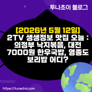 [2026년 5월 12일] 2TV 생생정보 맛집 오늘  의정부 낙지볶음, 대전 7000원 한우국밥, 영종도 보리밥 어디
