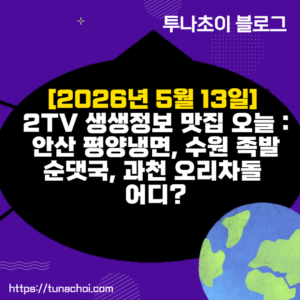 [2026년 5월 13일] 2TV 생생정보 맛집 오늘  안산 평양냉면, 수원 족발순댓국, 과천 오리차돌 어디